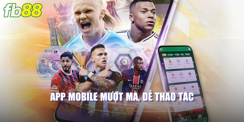 App mobile mượt mà, dễ thao tác cho mọi đối 