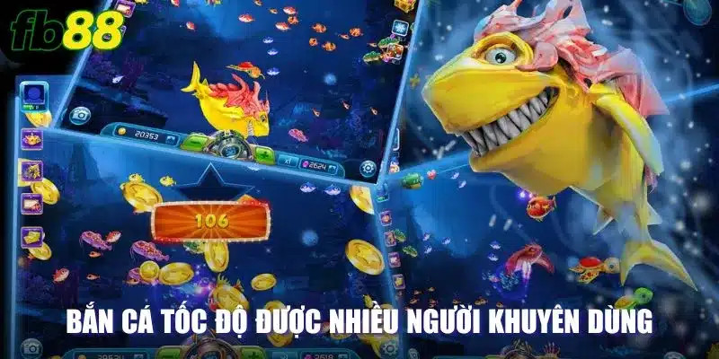 Bắn cá tốc độ được nhiều chuyên gia khuyên dùng