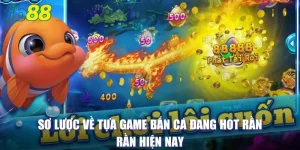 Sơ lược về tựa game bắn cá đang hot rần rần hiện nay