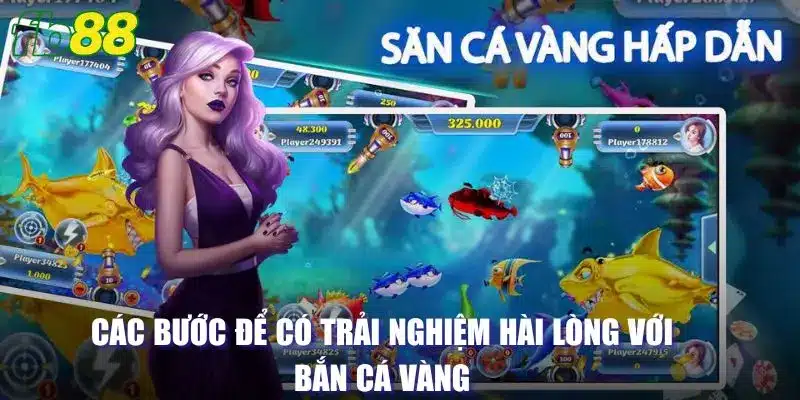 Các bước để có trải nghiệm hài lòng với bắn cá vàng