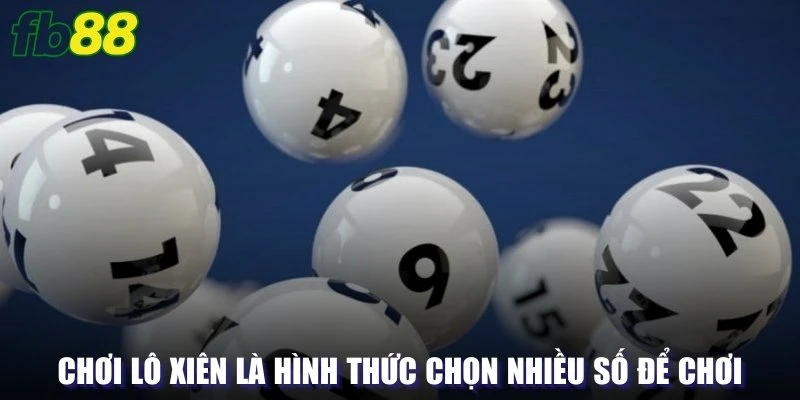 Chơi lô xiên là hình thức chọn nhiều số để chơi