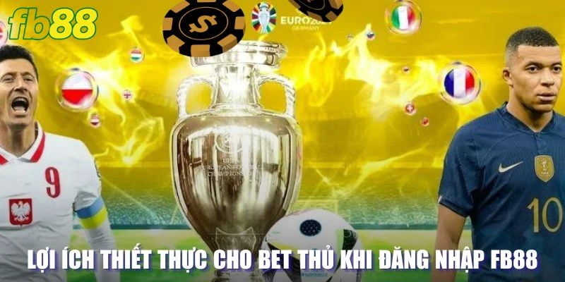 Lợi ích thiết thực cho bet thủ khi đăng nhập Fb88