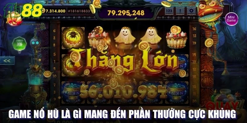 Game nổ hũ là gì mang đến phần thưởng cực khủng 