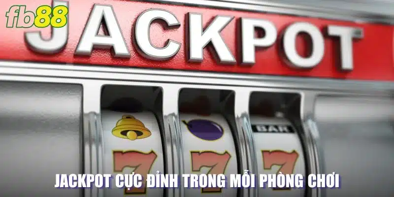 Sở hữu giá trị Jackpot cực đỉnh trong mỗi phòng chơi