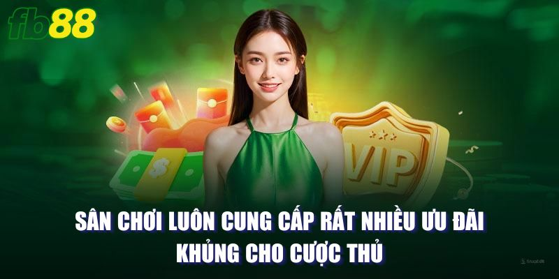 Sân chơi luôn cung cấp rất nhiều ưu đãi khủng cho cược thủ 