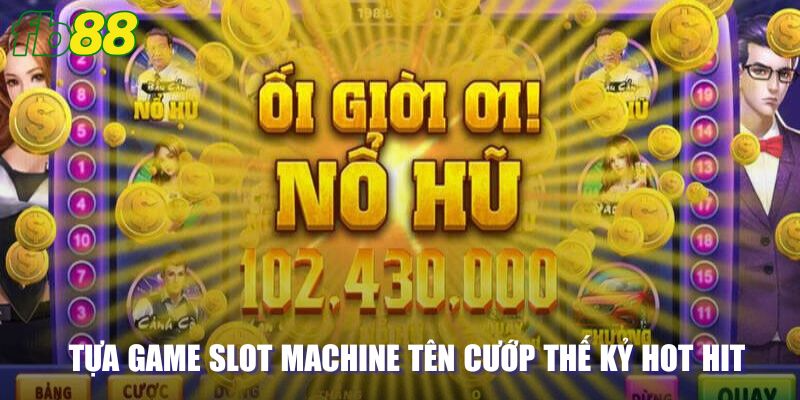 Tựa game slot machine tên cướp thế kỷ hot hit