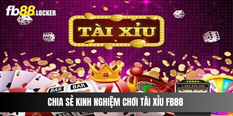 Chia sẻ kinh nghiệm chơi Tài Xỉu Fb88 trực tuyến dễ thắng